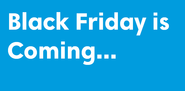 Black Friday is coming……….